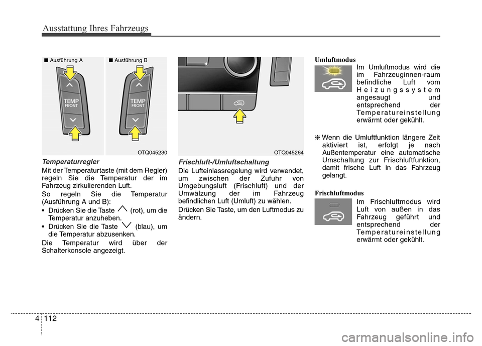Hyundai H-1 (Grand Starex) 2016 Betriebsanleitung (in German) Ausstattung Ihres Fahrzeugs
112 4
Temperaturregler
Mit der Temperaturtaste (mit dem Regler)
regeln Sie die Temperatur der im
Fahrzeug zirkulierenden Luft.
So regeln Sie die Temperatur
(Ausführung A u Hyundai H-1 (Grand Starex) 2016 Betriebsanleitung (in German) Ausstattung Ihres Fahrzeugs
112 4
Temperaturregler
Mit der Temperaturtaste (mit dem Regler)
regeln Sie die Temperatur der im
Fahrzeug zirkulierenden Luft.
So regeln Sie die Temperatur
(Ausführung A u