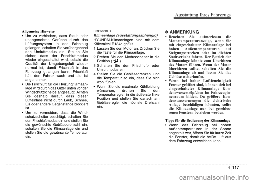Hyundai H-1 (Grand Starex) 2016 Betriebsanleitung (in German) 4 117
Ausstattung Ihres Fahrzeugs
Allgemeine Hinweise
• Um zu verhindern, dass Staub oder
unangenehme Gerüche durch das
Lüftungssystem in das Fahrzeug
gelangen, schalten Sie vorübergehend
den Uml Hyundai H-1 (Grand Starex) 2016 Betriebsanleitung (in German) 4 117
Ausstattung Ihres Fahrzeugs
Allgemeine Hinweise
• Um zu verhindern, dass Staub oder
unangenehme Gerüche durch das
Lüftungssystem in das Fahrzeug
gelangen, schalten Sie vorübergehend
den Uml