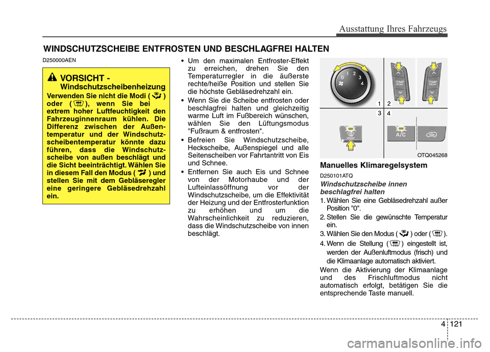 Hyundai H-1 (Grand Starex) 2016 Betriebsanleitung (in German) 4 121
Ausstattung Ihres Fahrzeugs
D250000AEN• Um den maximalen Entfroster-Effekt
zu erreichen, drehen Sie den
Temperaturregler in die äußerste
rechte/heiße Position und stellen Sie
die höchste G Hyundai H-1 (Grand Starex) 2016 Betriebsanleitung (in German) 4 121
Ausstattung Ihres Fahrzeugs
D250000AEN• Um den maximalen Entfroster-Effekt
zu erreichen, drehen Sie den
Temperaturregler in die äußerste
rechte/heiße Position und stellen Sie
die höchste G