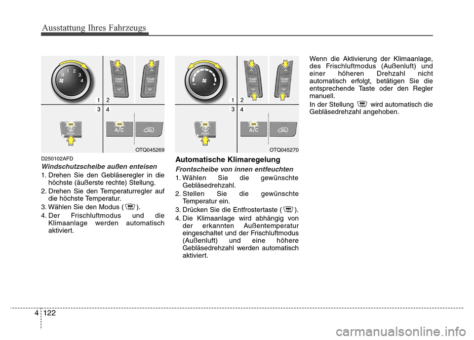 Hyundai H-1 (Grand Starex) 2016 Betriebsanleitung (in German) Ausstattung Ihres Fahrzeugs
122 4
D250102AFD
Windschutzscheibe außen enteisen
1. Drehen Sie den Gebläseregler in die
höchste (äußerste rechte) Stellung.
2. Drehen Sie den Temperaturregler auf
die Hyundai H-1 (Grand Starex) 2016 Betriebsanleitung (in German) Ausstattung Ihres Fahrzeugs
122 4
D250102AFD
Windschutzscheibe außen enteisen
1. Drehen Sie den Gebläseregler in die
höchste (äußerste rechte) Stellung.
2. Drehen Sie den Temperaturregler auf
die