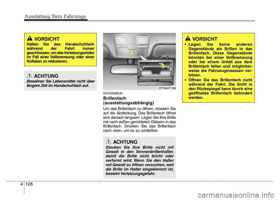 Hyundai H-1 (Grand Starex) 2016 Betriebsanleitung (in German) Ausstattung Ihres Fahrzeugs
126 4
D270300BUN
Brillenfach
(ausstattungsabhängig)
Um das Brillenfach zu öffnen, drücken Sie
auf die Abdeckung. Das Brillenfach öffnet
sich danach langsam. Legen Sie I Hyundai H-1 (Grand Starex) 2016 Betriebsanleitung (in German) Ausstattung Ihres Fahrzeugs
126 4
D270300BUN
Brillenfach
(ausstattungsabhängig)
Um das Brillenfach zu öffnen, drücken Sie
auf die Abdeckung. Das Brillenfach öffnet
sich danach langsam. Legen Sie I