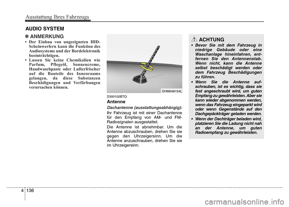 Hyundai H-1 (Grand Starex) 2016  Betriebsanleitung (in German) 136 4
Ausstattung Ihres Fahrzeugs
✽ANMERKUNG
• Der Einbau von ungeeigneten HID-
Scheinwerfern kann die Funktion des
Audiosystems und der Bordelektronik
beeinträchtigen. 
• Lassen Sie keine Chem