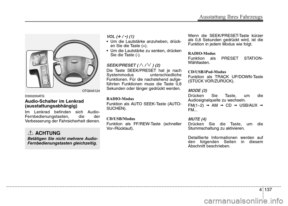 Hyundai H-1 (Grand Starex) 2016  Betriebsanleitung (in German) 4137
D300200ATQ
Audio-Schalter im Lenkrad
(ausstattungsabhängig)
Im Lenkrad befinden sich Audio-
Fernbedienungstasten, die der
Verbesserung der Fahrsicherheit dienen.
VOL (+/ -) (1)
• Um die Lautst Hyundai H-1 (Grand Starex) 2016  Betriebsanleitung (in German) 4137
D300200ATQ
Audio-Schalter im Lenkrad
(ausstattungsabhängig)
Im Lenkrad befinden sich Audio-
Fernbedienungstasten, die der
Verbesserung der Fahrsicherheit dienen.
VOL (+/ -) (1)
• Um die Lautst