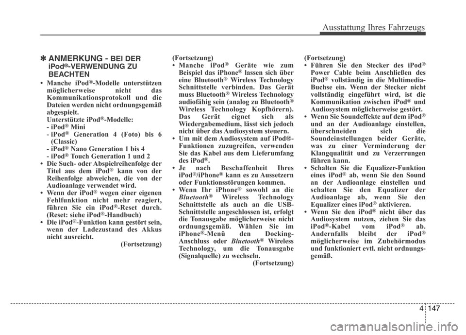 Hyundai H-1 (Grand Starex) 2016 Betriebsanleitung (in German) 4147
Ausstattung Ihres Fahrzeugs
✽ANMERKUNG - BEI DER
iPod®-VERWENDUNG ZU
BEACHTEN
• Manche iPod®-Modelle unterstützen
möglicherweise nicht das
Kommunikationsprotokoll und die
Dateien werden n Hyundai H-1 (Grand Starex) 2016 Betriebsanleitung (in German) 4147
Ausstattung Ihres Fahrzeugs
✽ANMERKUNG - BEI DER
iPod®-VERWENDUNG ZU
BEACHTEN
• Manche iPod®-Modelle unterstützen
möglicherweise nicht das
Kommunikationsprotokoll und die
Dateien werden n