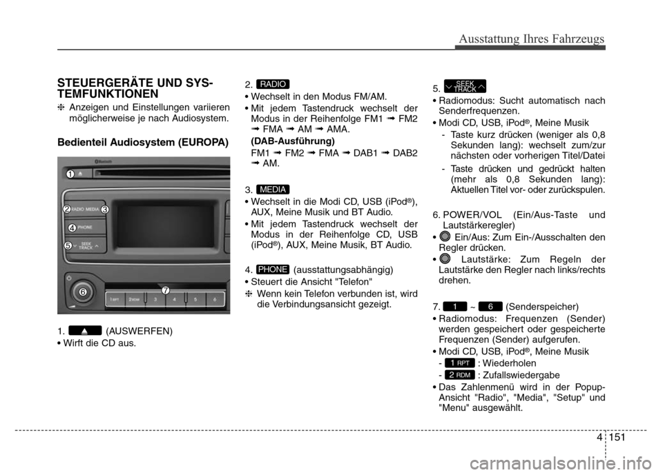 Hyundai H-1 (Grand Starex) 2016 Betriebsanleitung (in German) 4151
Ausstattung Ihres Fahrzeugs
STEUERGERÄTE UND SYS-
TEMFUNKTIONEN
❈Anzeigen und Einstellungen variieren
möglicherweise je nach Audiosystem.
Bedienteil Audiosystem (EUROPA)
1. (AUSWERFEN)
• Wi Hyundai H-1 (Grand Starex) 2016 Betriebsanleitung (in German) 4151
Ausstattung Ihres Fahrzeugs
STEUERGERÄTE UND SYS-
TEMFUNKTIONEN
❈Anzeigen und Einstellungen variieren
möglicherweise je nach Audiosystem.
Bedienteil Audiosystem (EUROPA)
1. (AUSWERFEN)
• Wi