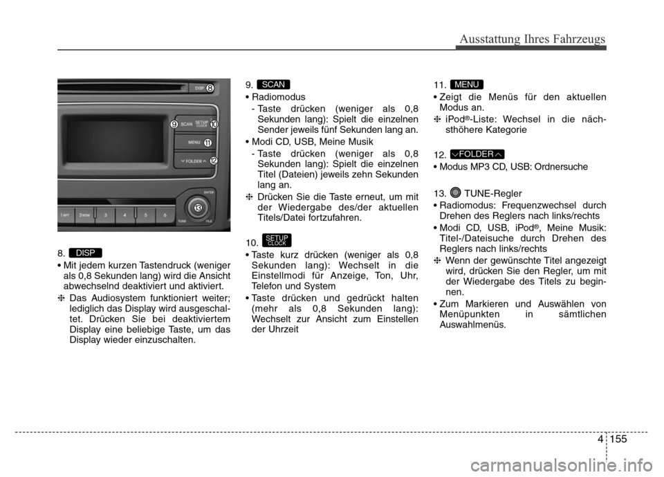 Hyundai H-1 (Grand Starex) 2016 Betriebsanleitung (in German) 4155
Ausstattung Ihres Fahrzeugs
8.
• Mit jedem kurzen Tastendruck (weniger
als 0,8 Sekunden lang) wird die Ansicht
abwechselnd deaktiviert und aktiviert.
❈Das Audiosystem funktioniert weiter;
led Hyundai H-1 (Grand Starex) 2016 Betriebsanleitung (in German) 4155
Ausstattung Ihres Fahrzeugs
8.
• Mit jedem kurzen Tastendruck (weniger
als 0,8 Sekunden lang) wird die Ansicht
abwechselnd deaktiviert und aktiviert.
❈Das Audiosystem funktioniert weiter;
led