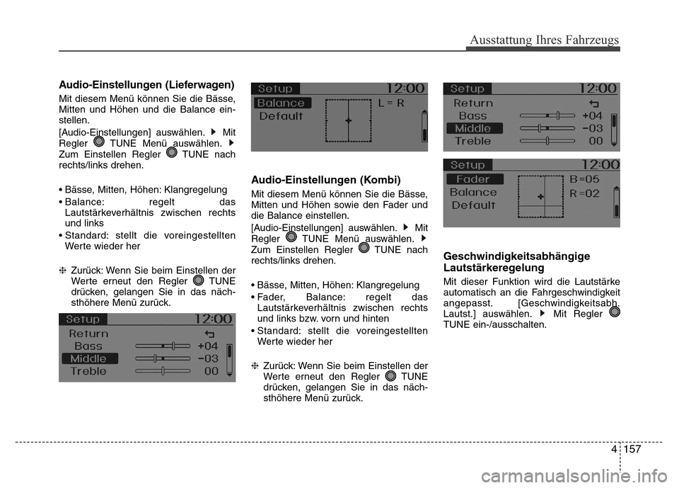 Hyundai H-1 (Grand Starex) 2016  Betriebsanleitung (in German) 4157
Ausstattung Ihres Fahrzeugs
Audio-Einstellungen (Lieferwagen)
Mit diesem Menü können Sie die Bässe,
Mitten und Höhen und die Balance ein-
stellen.
[Audio-Einstellungen] auswählen. Mit
Regler