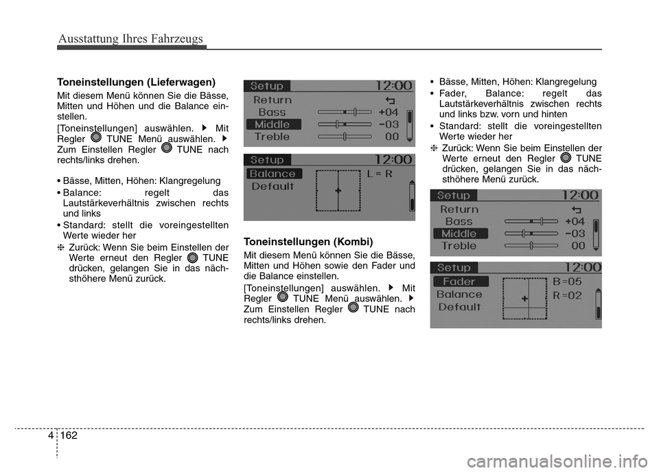 Hyundai H-1 (Grand Starex) 2016  Betriebsanleitung (in German) 162 4
Ausstattung Ihres Fahrzeugs
Toneinstellungen (Lieferwagen)
Mit diesem Menü können Sie die Bässe,
Mitten und Höhen und die Balance ein-
stellen.
[Toneinstellungen] auswählen. Mit
Regler  TUN