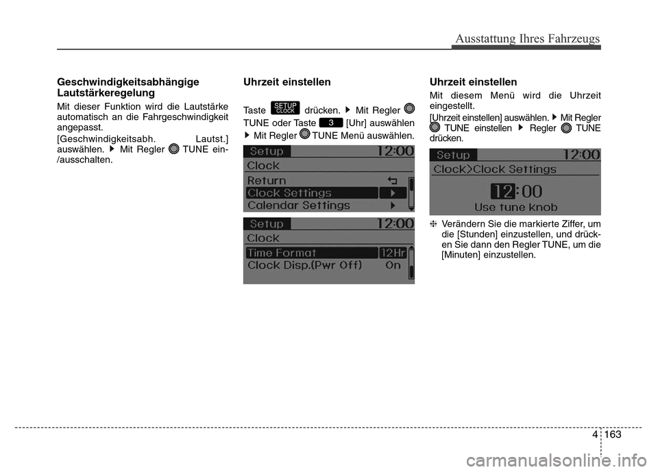 Hyundai H-1 (Grand Starex) 2016  Betriebsanleitung (in German) 4163 Geschwindigkeitsabhängige
Lautstärkeregelung
Mit dieser Funktion wird die Lautstärke
automatisch an die Fahrgeschwindigkeit
angepasst.
[Geschwindigkeitsabh. Lautst.]
auswählen. Mit Regler  TU