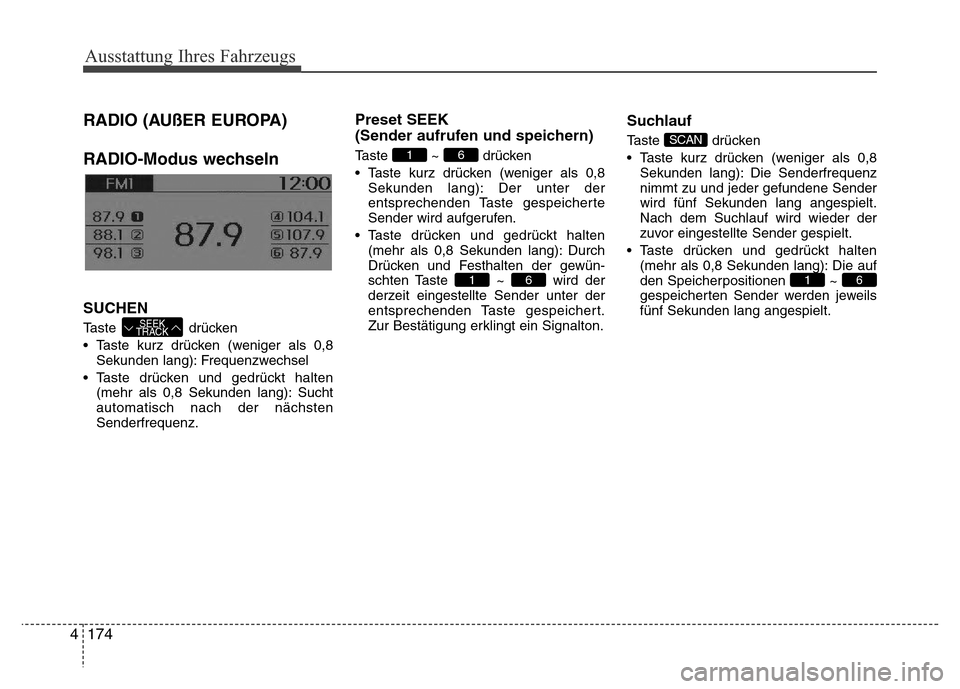 Hyundai H-1 (Grand Starex) 2016 Betriebsanleitung (in German) 174 4
Ausstattung Ihres Fahrzeugs
RADIO (AUßER EUROPA)
RADIO-Modus wechseln
SUCHEN
Taste drücken
• Taste kurz drücken (weniger als 0,8
Sekunden lang): Frequenzwechsel
• Taste drücken und gedr Hyundai H-1 (Grand Starex) 2016 Betriebsanleitung (in German) 174 4
Ausstattung Ihres Fahrzeugs
RADIO (AUßER EUROPA)
RADIO-Modus wechseln
SUCHEN
Taste drücken
• Taste kurz drücken (weniger als 0,8
Sekunden lang): Frequenzwechsel
• Taste drücken und gedr