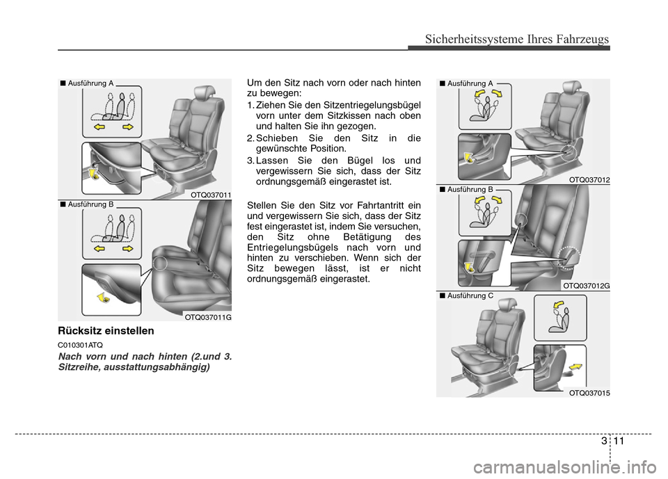 Hyundai H-1 (Grand Starex) 2016  Betriebsanleitung (in German) 311
Sicherheitssysteme Ihres Fahrzeugs
Rücksitz einstellen
C010301ATQ
Nach vorn und nach hinten (2.und 3.
Sitzreihe, ausstattungsabhängig)
Um den Sitz nach vorn oder nach hinten
zu bewegen:
1. Ziehe