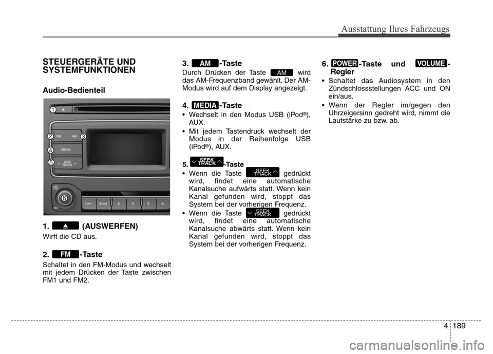 Hyundai H-1 (Grand Starex) 2016 Betriebsanleitung (in German) 4189
Ausstattung Ihres Fahrzeugs
STEUERGERÄTE UND
SYSTEMFUNKTIONEN
Audio-Bedienteil
1. (AUSWERFEN)
Wirft die CD aus.
2. -Taste
Schaltet in den FM-Modus und wechselt
mit jedem Drücken der Taste zwisc Hyundai H-1 (Grand Starex) 2016 Betriebsanleitung (in German) 4189
Ausstattung Ihres Fahrzeugs
STEUERGERÄTE UND
SYSTEMFUNKTIONEN
Audio-Bedienteil
1. (AUSWERFEN)
Wirft die CD aus.
2. -Taste
Schaltet in den FM-Modus und wechselt
mit jedem Drücken der Taste zwisc
