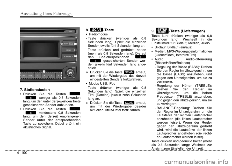 Hyundai H-1 (Grand Starex) 2016 Betriebsanleitung (in German) 190 4
Ausstattung Ihres Fahrzeugs
7. Stationstasten
• Drücken Sie die Tasten
~ weniger als 0,8 Sekunden
lang, um den unter der jeweiligen Taste
gespeicherten Sender aufzurufen.
• Drücken Sie di Hyundai H-1 (Grand Starex) 2016 Betriebsanleitung (in German) 190 4
Ausstattung Ihres Fahrzeugs
7. Stationstasten
• Drücken Sie die Tasten
~ weniger als 0,8 Sekunden
lang, um den unter der jeweiligen Taste
gespeicherten Sender aufzurufen.
• Drücken Sie di