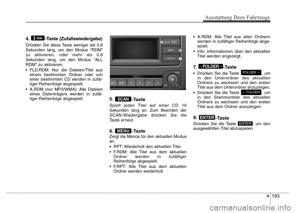 Hyundai H-1 (Grand Starex) 2016 Betriebsanleitung (in German) 4193
Ausstattung Ihres Fahrzeugs
4. -Taste (Zufallswiedergabe)
Drücken Sie diese Taste weniger als 0,8
Sekunden lang, um den Modus "RDM"
zu aktivieren, oder mehr als 0,8
Sekunden lang, um den Modus " Hyundai H-1 (Grand Starex) 2016 Betriebsanleitung (in German) 4193
Ausstattung Ihres Fahrzeugs
4. -Taste (Zufallswiedergabe)
Drücken Sie diese Taste weniger als 0,8
Sekunden lang, um den Modus "RDM"
zu aktivieren, oder mehr als 0,8
Sekunden lang, um den Modus "