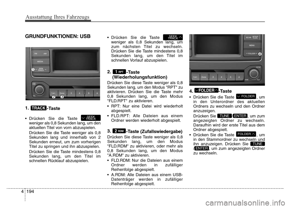 Hyundai H-1 (Grand Starex) 2016 Betriebsanleitung (in German) 194 4
Ausstattung Ihres Fahrzeugs
GRUNDFUNKTIONEN: USB
1.
-Taste
• Drücken Sie die Taste
weniger als 0,8 Sekunden lang, um den
aktuellen Titel von vorn abzuspielen.
Drücken Sie die Taste weniger Hyundai H-1 (Grand Starex) 2016 Betriebsanleitung (in German) 194 4
Ausstattung Ihres Fahrzeugs
GRUNDFUNKTIONEN: USB
1.
-Taste
• Drücken Sie die Taste
weniger als 0,8 Sekunden lang, um den
aktuellen Titel von vorn abzuspielen.
Drücken Sie die Taste weniger