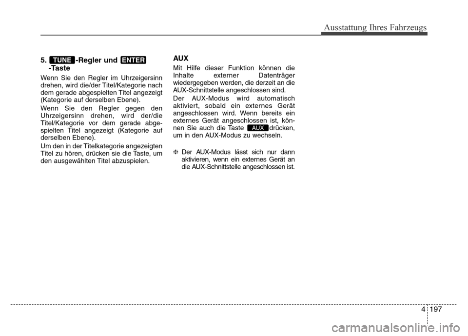 Hyundai H-1 (Grand Starex) 2016 Betriebsanleitung (in German) 4197
Ausstattung Ihres Fahrzeugs
5. -Regler und
-Taste
Wenn Sie den Regler im Uhrzeigersinn
drehen, wird die/der Titel/Kategorie nach
dem gerade abgespielten Titel angezeigt
(Kategorie auf derselben Hyundai H-1 (Grand Starex) 2016 Betriebsanleitung (in German) 4197
Ausstattung Ihres Fahrzeugs
5. -Regler und
-Taste
Wenn Sie den Regler im Uhrzeigersinn
drehen, wird die/der Titel/Kategorie nach
dem gerade abgespielten Titel angezeigt
(Kategorie auf derselben