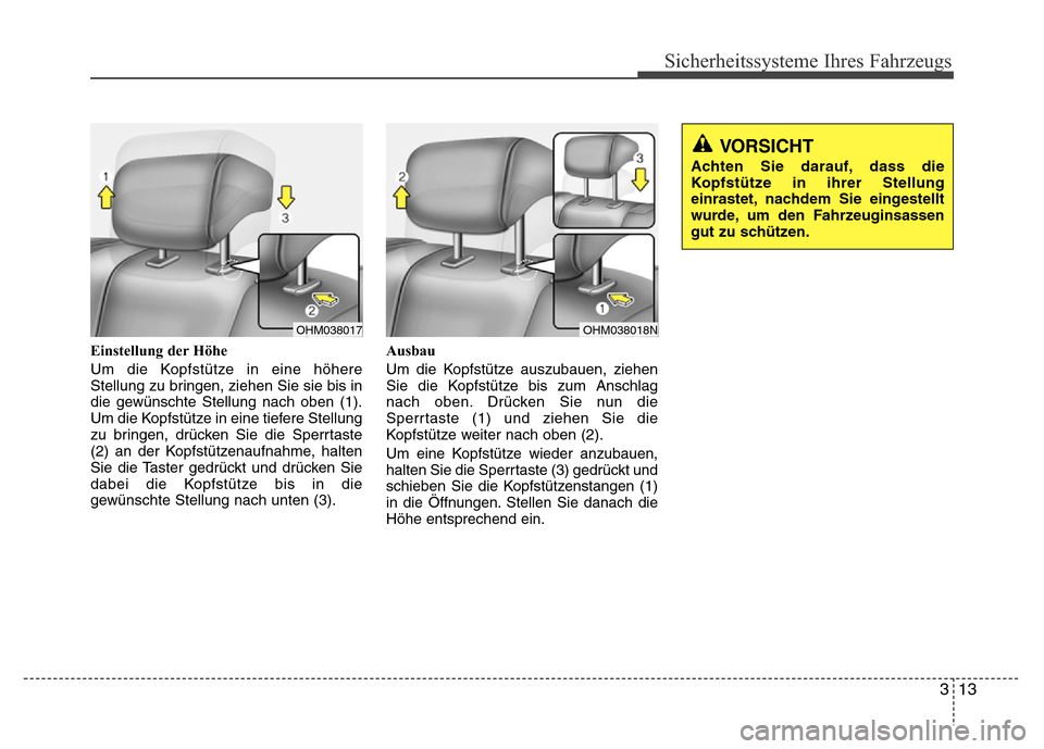 Hyundai H-1 (Grand Starex) 2016  Betriebsanleitung (in German) 313
Sicherheitssysteme Ihres Fahrzeugs
Einstellung der Höhe
Um die Kopfstütze in eine höhere
Stellung zu bringen, ziehen Sie sie bis in
die gewünschte Stellung nach oben (1).
Um die Kopfstütze in