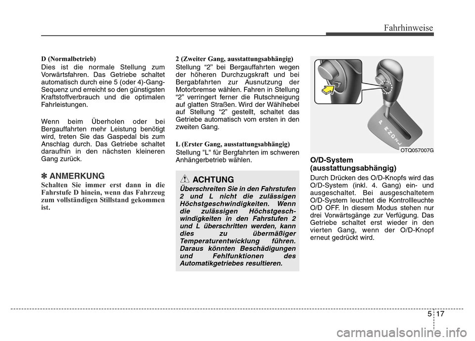 Hyundai H-1 (Grand Starex) 2016 Betriebsanleitung (in German) 517
Fahrhinweise
D (Normalbetrieb)
Dies ist die normale Stellung zum
Vorwärtsfahren. Das Getriebe schaltet
automatisch durch eine 5 (oder 4)-Gang-
Sequenz und erreicht so den günstigsten
Kraftstoffv Hyundai H-1 (Grand Starex) 2016 Betriebsanleitung (in German) 517
Fahrhinweise
D (Normalbetrieb)
Dies ist die normale Stellung zum
Vorwärtsfahren. Das Getriebe schaltet
automatisch durch eine 5 (oder 4)-Gang-
Sequenz und erreicht so den günstigsten
Kraftstoffv