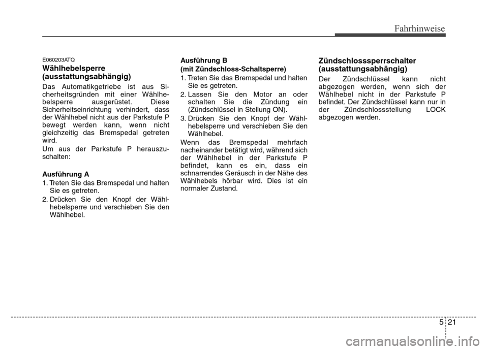 Hyundai H-1 (Grand Starex) 2016 Betriebsanleitung (in German) 521
Fahrhinweise
E060203ATQ
Wählhebelsperre
(ausstattungsabhängig)
Das Automatikgetriebe ist aus Si-
cherheitsgründen mit einer Wählhe-
belsperre ausgerüstet. Diese
Sicherheitseinrichtung verhind Hyundai H-1 (Grand Starex) 2016 Betriebsanleitung (in German) 521
Fahrhinweise
E060203ATQ
Wählhebelsperre
(ausstattungsabhängig)
Das Automatikgetriebe ist aus Si-
cherheitsgründen mit einer Wählhe-
belsperre ausgerüstet. Diese
Sicherheitseinrichtung verhind