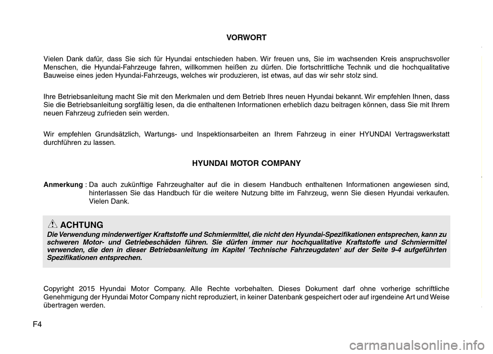 Hyundai H-1 (Grand Starex) 2016  Betriebsanleitung (in German) F4VORWORT
Vielen Dank dafür, dass Sie sich für Hyundai entschieden haben. Wir freuen uns, Sie im wachsenden Kreis anspruchsvoller
Menschen, die Hyundai-Fahrzeuge fahren, willkommen heißen zu dürfe