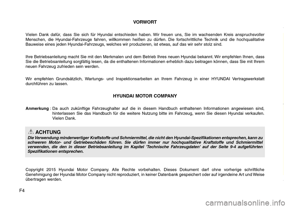 Hyundai H-1 (Grand Starex) 2016 Betriebsanleitung (in German) F4VORWORT
Vielen Dank dafür, dass Sie sich für Hyundai entschieden haben. Wir freuen uns, Sie im wachsenden Kreis anspruchsvoller
Menschen, die Hyundai-Fahrzeuge fahren, willkommen heißen zu dürfe Hyundai H-1 (Grand Starex) 2016 Betriebsanleitung (in German) F4VORWORT
Vielen Dank dafür, dass Sie sich für Hyundai entschieden haben. Wir freuen uns, Sie im wachsenden Kreis anspruchsvoller
Menschen, die Hyundai-Fahrzeuge fahren, willkommen heißen zu dürfe