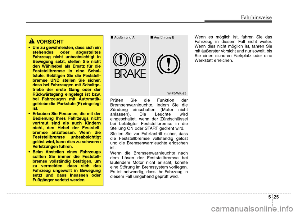 Hyundai H-1 (Grand Starex) 2016 Betriebsanleitung (in German) 525
Fahrhinweise
Prüfen Sie die Funktion der
Bremsenwarnleuchte, indem Sie die
Zündung einschalten (Motor nicht
anlassen). Die Leuchte wird
eingeschaltet, wenn der Zündschlüssel
bei betätigter Fe Hyundai H-1 (Grand Starex) 2016 Betriebsanleitung (in German) 525
Fahrhinweise
Prüfen Sie die Funktion der
Bremsenwarnleuchte, indem Sie die
Zündung einschalten (Motor nicht
anlassen). Die Leuchte wird
eingeschaltet, wenn der Zündschlüssel
bei betätigter Fe