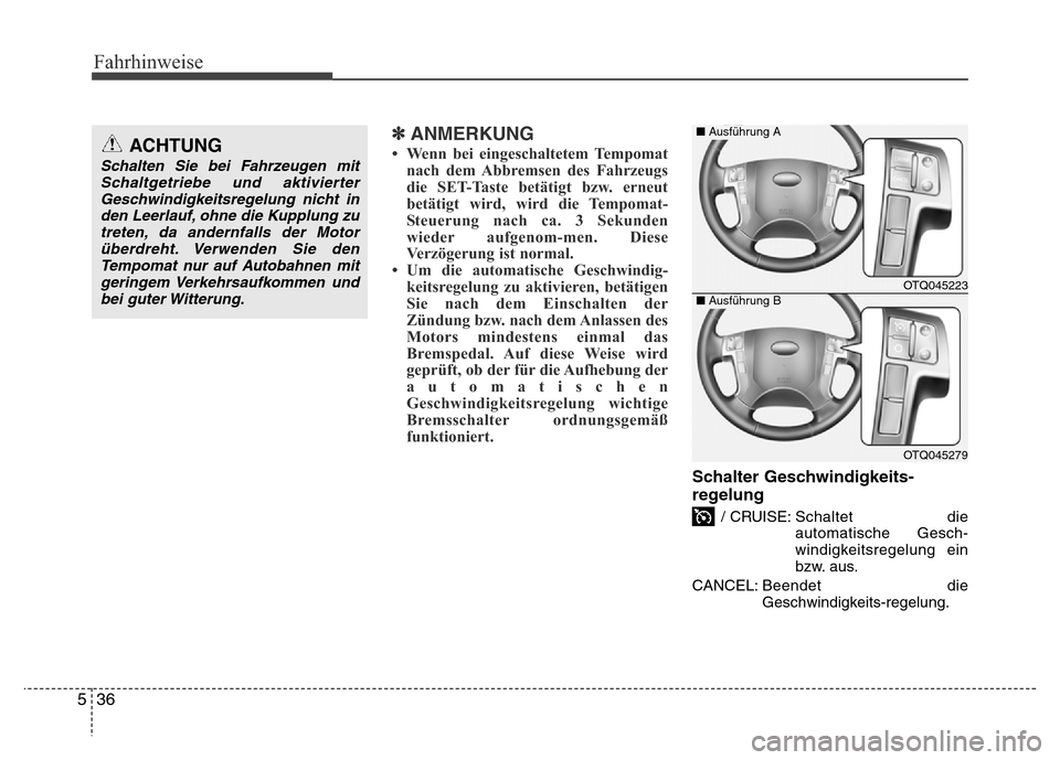 Hyundai H-1 (Grand Starex) 2016 Betriebsanleitung (in German) Fahrhinweise
36 5
✽ANMERKUNG
• Wenn bei eingeschaltetem Tempomat
nach dem Abbremsen des Fahrzeugs
die SET-Taste betätigt bzw. erneut
betätigt wird, wird die Tempomat-
Steuerung nach ca. 3 Sekund Hyundai H-1 (Grand Starex) 2016 Betriebsanleitung (in German) Fahrhinweise
36 5
✽ANMERKUNG
• Wenn bei eingeschaltetem Tempomat
nach dem Abbremsen des Fahrzeugs
die SET-Taste betätigt bzw. erneut
betätigt wird, wird die Tempomat-
Steuerung nach ca. 3 Sekund