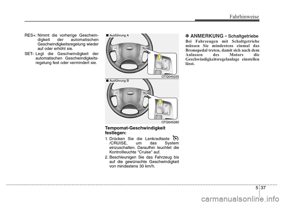 Hyundai H-1 (Grand Starex) 2016 Betriebsanleitung (in German) 537
Fahrhinweise
RES+: Nimmt die vorherige Geschwin-
digkeit der automatischen
Geschwindigkeitsregelung wieder
auf oder erhöht sie.
SET-: Legt die Geschwindigkeit der
automatischen Geschwindigkeits-
Hyundai H-1 (Grand Starex) 2016 Betriebsanleitung (in German) 537
Fahrhinweise
RES+: Nimmt die vorherige Geschwin-
digkeit der automatischen
Geschwindigkeitsregelung wieder
auf oder erhöht sie.
SET-: Legt die Geschwindigkeit der
automatischen Geschwindigkeits-