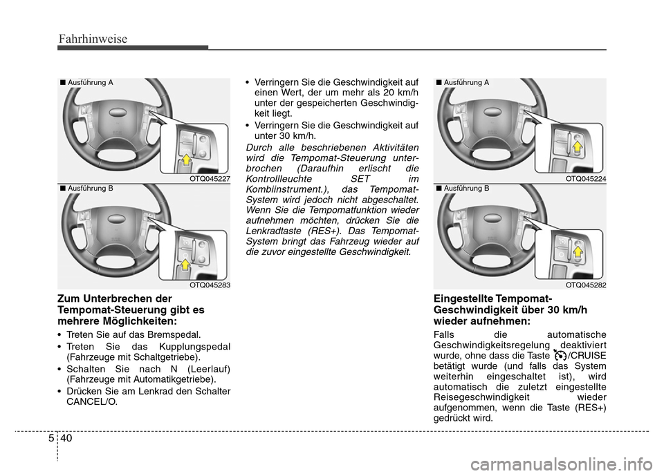 Hyundai H-1 (Grand Starex) 2016 Betriebsanleitung (in German) Fahrhinweise
40 5
Zum Unterbrechen der
Tempomat-Steuerung gibt es
mehrere Möglichkeiten:
• Treten Sie auf das Bremspedal.
• Treten Sie das Kupplungspedal
(Fahrzeuge mit Schaltgetriebe).
• Schal Hyundai H-1 (Grand Starex) 2016 Betriebsanleitung (in German) Fahrhinweise
40 5
Zum Unterbrechen der
Tempomat-Steuerung gibt es
mehrere Möglichkeiten:
• Treten Sie auf das Bremspedal.
• Treten Sie das Kupplungspedal
(Fahrzeuge mit Schaltgetriebe).
• Schal