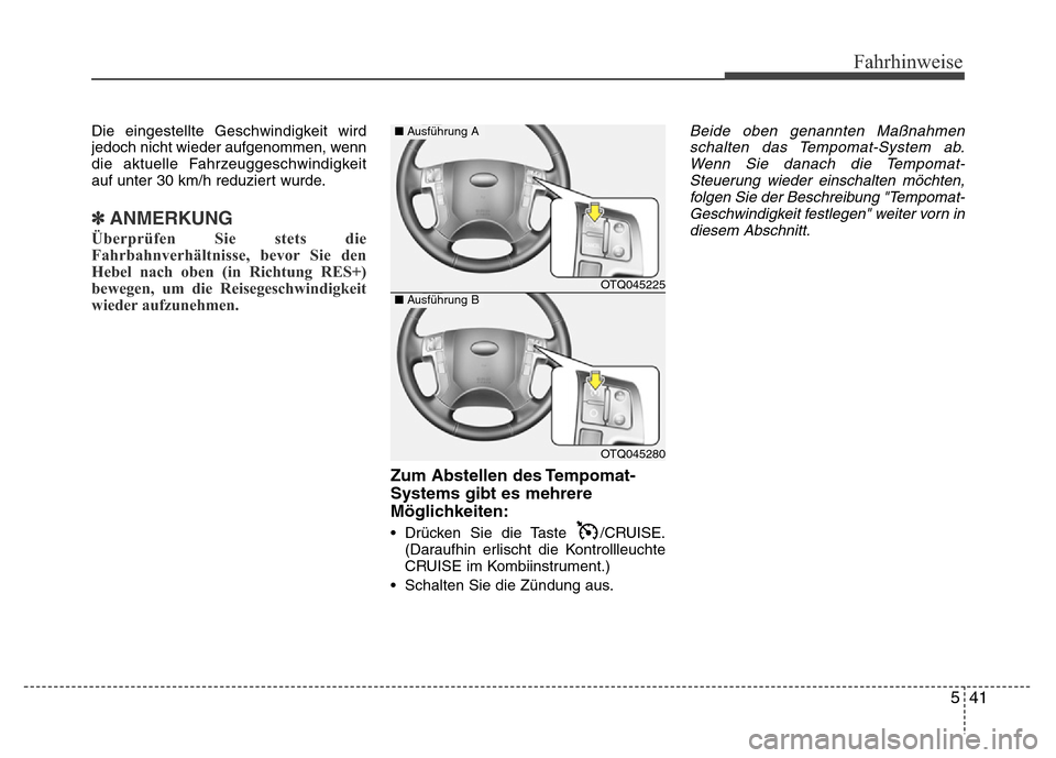 Hyundai H-1 (Grand Starex) 2016 Betriebsanleitung (in German) 541
Fahrhinweise
Die eingestellte Geschwindigkeit wird
jedoch nicht wieder aufgenommen, wenn
die aktuelle Fahrzeuggeschwindigkeit
auf unter 30 km/h reduziert wurde.
✽ANMERKUNG
Überprüfen Sie stets Hyundai H-1 (Grand Starex) 2016 Betriebsanleitung (in German) 541
Fahrhinweise
Die eingestellte Geschwindigkeit wird
jedoch nicht wieder aufgenommen, wenn
die aktuelle Fahrzeuggeschwindigkeit
auf unter 30 km/h reduziert wurde.
✽ANMERKUNG
Überprüfen Sie stets