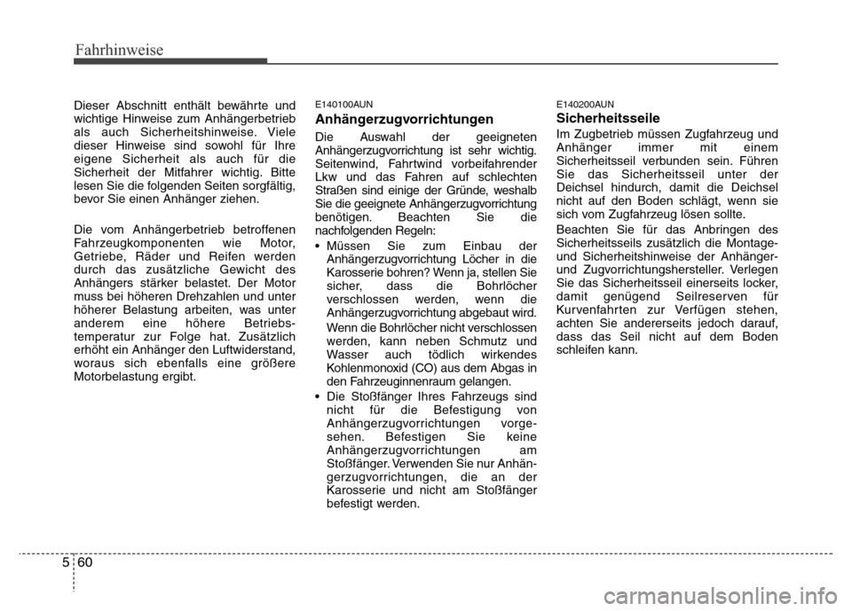 Hyundai H-1 (Grand Starex) 2016 Betriebsanleitung (in German) Fahrhinweise
60 5
Dieser Abschnitt enthält bewährte und
wichtige Hinweise zum Anhängerbetrieb
als auch Sicherheitshinweise. Viele
dieser Hinweise sind sowohl für Ihre
eigene Sicherheit als auch f Hyundai H-1 (Grand Starex) 2016 Betriebsanleitung (in German) Fahrhinweise
60 5
Dieser Abschnitt enthält bewährte und
wichtige Hinweise zum Anhängerbetrieb
als auch Sicherheitshinweise. Viele
dieser Hinweise sind sowohl für Ihre
eigene Sicherheit als auch f