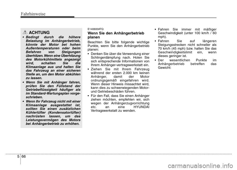 Hyundai H-1 (Grand Starex) 2016 Betriebsanleitung (in German) Fahrhinweise
66 5
E140600ATQ
Wenn Sie den Anhängerbetrieb
planen
Beachten Sie bitte folgende wichtige
Punkte, wenn Sie den Anhängerbetrieb
planen:
• Denken Sie über die Verwendung einer
Schlinger Hyundai H-1 (Grand Starex) 2016 Betriebsanleitung (in German) Fahrhinweise
66 5
E140600ATQ
Wenn Sie den Anhängerbetrieb
planen
Beachten Sie bitte folgende wichtige
Punkte, wenn Sie den Anhängerbetrieb
planen:
• Denken Sie über die Verwendung einer
Schlinger