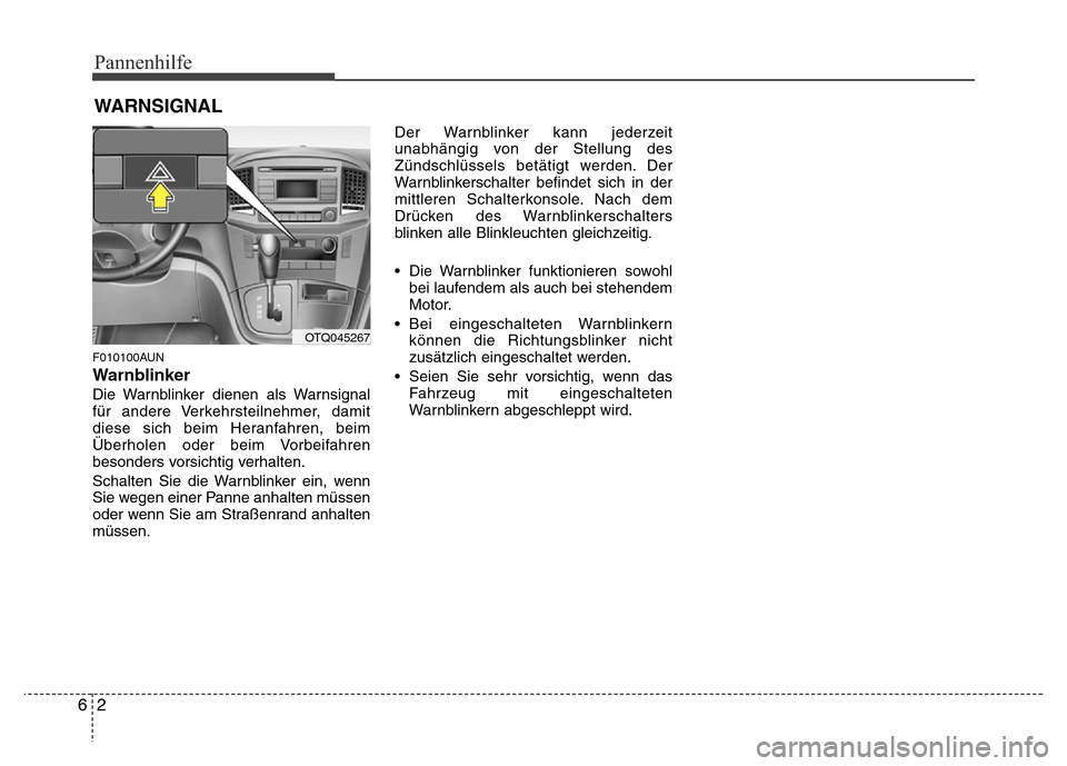 Hyundai H-1 (Grand Starex) 2016 Betriebsanleitung (in German) Pannenhilfe
2 6
WARNSIGNAL
F010100AUN
Warnblinker
Die Warnblinker dienen als Warnsignal
für andere Verkehrsteilnehmer, damit
diese sich beim Heranfahren, beim
Überholen oder beim Vorbeifahren
besond Hyundai H-1 (Grand Starex) 2016 Betriebsanleitung (in German) Pannenhilfe
2 6
WARNSIGNAL
F010100AUN
Warnblinker
Die Warnblinker dienen als Warnsignal
für andere Verkehrsteilnehmer, damit
diese sich beim Heranfahren, beim
Überholen oder beim Vorbeifahren
besond
