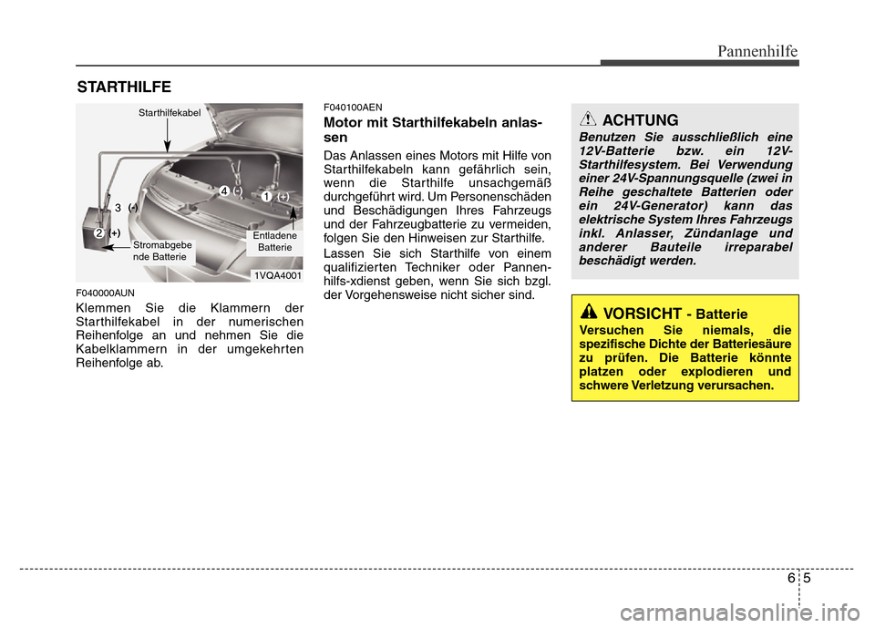 Hyundai H-1 (Grand Starex) 2016 Betriebsanleitung (in German) 65
Pannenhilfe
STARTHILFE
F040000AUN
Klemmen Sie die Klammern der
Starthilfekabel in der numerischen
Reihenfolge an und nehmen Sie die
Kabelklammern in der umgekehrten
Reihenfolge ab.
F040100AEN
Motor Hyundai H-1 (Grand Starex) 2016 Betriebsanleitung (in German) 65
Pannenhilfe
STARTHILFE
F040000AUN
Klemmen Sie die Klammern der
Starthilfekabel in der numerischen
Reihenfolge an und nehmen Sie die
Kabelklammern in der umgekehrten
Reihenfolge ab.
F040100AEN
Motor