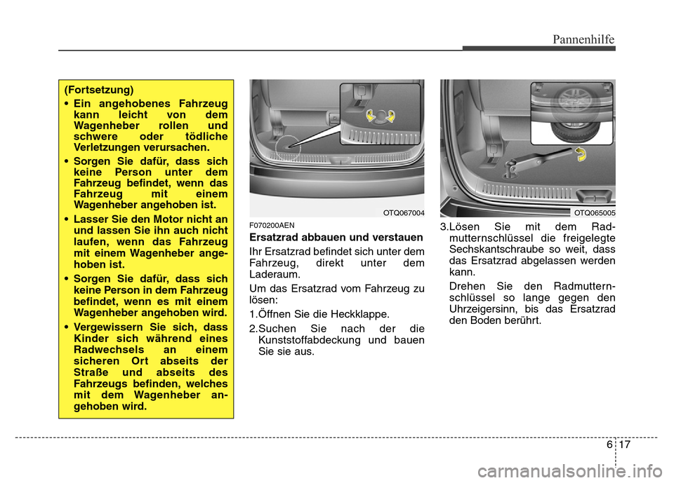 Hyundai H-1 (Grand Starex) 2016 Betriebsanleitung (in German) 617
Pannenhilfe
F070200AEN
Ersatzrad abbauen und verstauen
Ihr Ersatzrad befindet sich unter dem
Fahrzeug, direkt unter dem
Laderaum.
Um das Ersatzrad vom Fahrzeug zu
lösen:
1.Öffnen Sie die Heckkla Hyundai H-1 (Grand Starex) 2016 Betriebsanleitung (in German) 617
Pannenhilfe
F070200AEN
Ersatzrad abbauen und verstauen
Ihr Ersatzrad befindet sich unter dem
Fahrzeug, direkt unter dem
Laderaum.
Um das Ersatzrad vom Fahrzeug zu
lösen:
1.Öffnen Sie die Heckkla