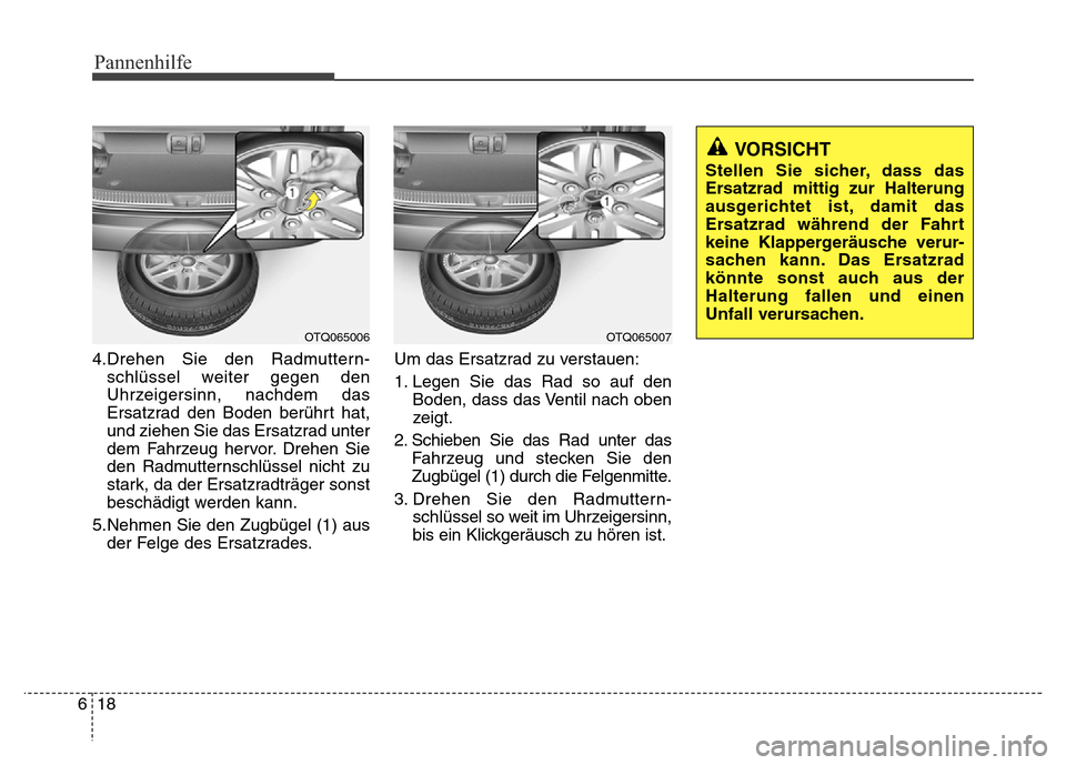 Hyundai H-1 (Grand Starex) 2016 Betriebsanleitung (in German) Pannenhilfe
18 6
4.Drehen Sie den Radmuttern-
schlüssel weiter gegen den
Uhrzeigersinn, nachdem das
Ersatzrad den Boden berührt hat,
und ziehen Sie das Ersatzrad unter
dem Fahrzeug hervor. Drehen Si Hyundai H-1 (Grand Starex) 2016 Betriebsanleitung (in German) Pannenhilfe
18 6
4.Drehen Sie den Radmuttern-
schlüssel weiter gegen den
Uhrzeigersinn, nachdem das
Ersatzrad den Boden berührt hat,
und ziehen Sie das Ersatzrad unter
dem Fahrzeug hervor. Drehen Si