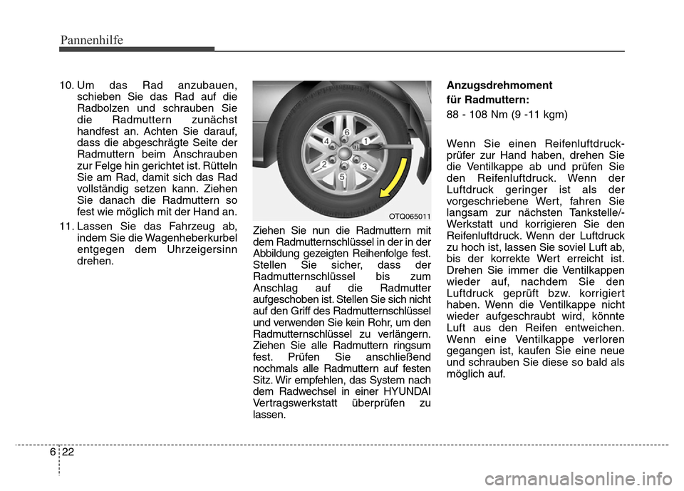 Hyundai H-1 (Grand Starex) 2016 Betriebsanleitung (in German) Pannenhilfe
22 6
10. Um das Rad anzubauen,
schieben Sie das Rad auf die
Radbolzen und schrauben Sie
die Radmuttern zunächst
handfest an. Achten Sie darauf,
dass die abgeschrägte Seite der
Radmuttern Hyundai H-1 (Grand Starex) 2016 Betriebsanleitung (in German) Pannenhilfe
22 6
10. Um das Rad anzubauen,
schieben Sie das Rad auf die
Radbolzen und schrauben Sie
die Radmuttern zunächst
handfest an. Achten Sie darauf,
dass die abgeschrägte Seite der
Radmuttern