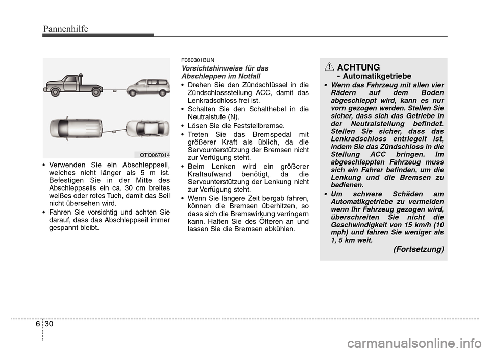Hyundai H-1 (Grand Starex) 2016 Betriebsanleitung (in German) Pannenhilfe
30 6
• Verwenden Sie ein Abschleppseil,
welches nicht länger als 5 m ist.
Befestigen Sie in der Mitte des
Abschleppseils ein ca. 30 cm breites
weißes oder rotes Tuch, damit das Seil
ni Hyundai H-1 (Grand Starex) 2016 Betriebsanleitung (in German) Pannenhilfe
30 6
• Verwenden Sie ein Abschleppseil,
welches nicht länger als 5 m ist.
Befestigen Sie in der Mitte des
Abschleppseils ein ca. 30 cm breites
weißes oder rotes Tuch, damit das Seil
ni