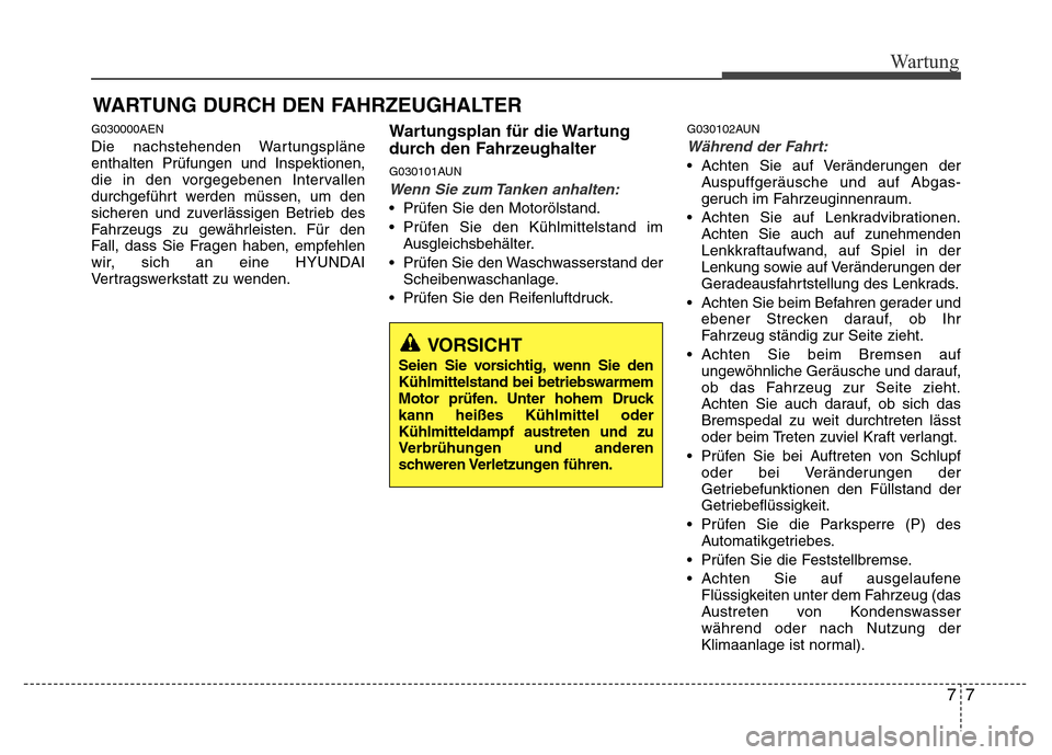 Hyundai H-1 (Grand Starex) 2016  Betriebsanleitung (in German) 77
Wartung
WARTUNG DURCH DEN FAHRZEUGHALTER 
G030000AEN
Die nachstehenden Wartungspläne
enthalten Prüfungen und Inspektionen,
die in den vorgegebenen Intervallen
durchgeführt werden müssen, um den