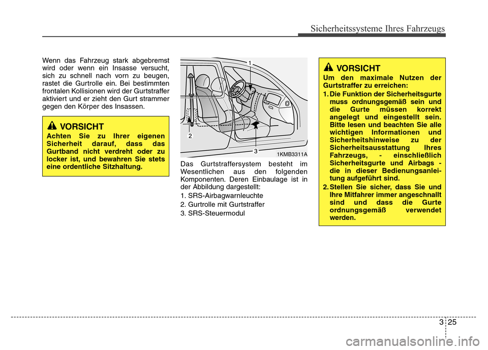 Hyundai H-1 (Grand Starex) 2016  Betriebsanleitung (in German) 325
Sicherheitssysteme Ihres Fahrzeugs
Wenn das Fahrzeug stark abgebremst
wird oder wenn ein Insasse versucht,
sich zu schnell nach vorn zu beugen,
rastet die Gurtrolle ein. Bei bestimmten
frontalen K