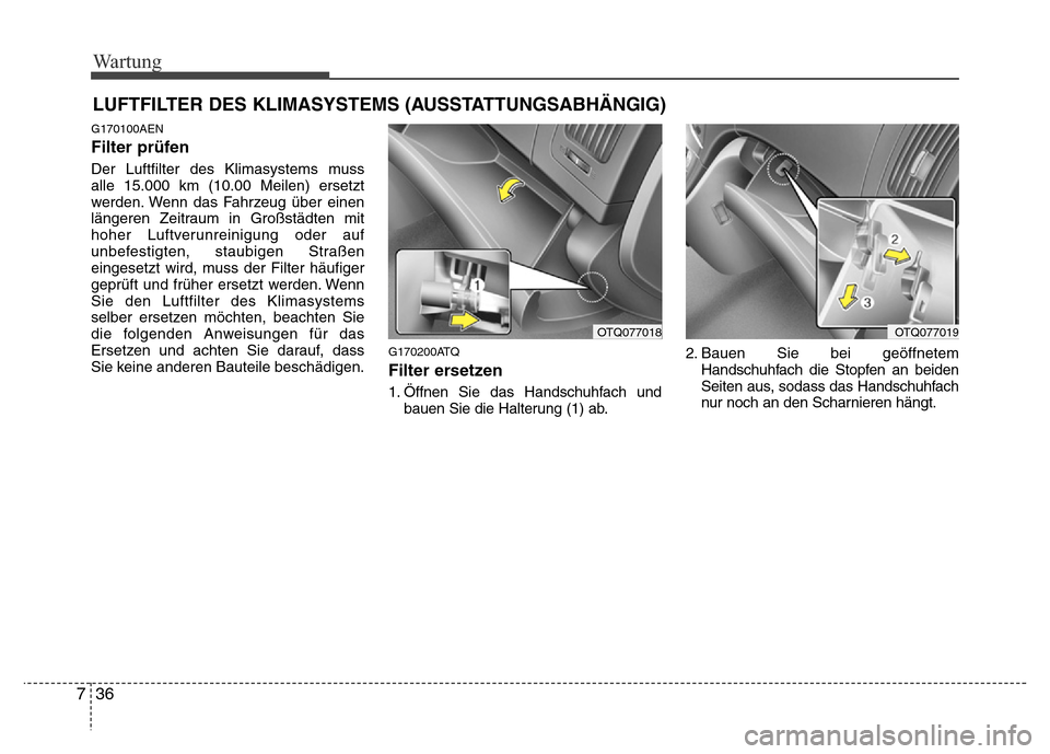 Hyundai H-1 (Grand Starex) 2016 Betriebsanleitung (in German) Wartung
36 7
LUFTFILTER DES KLIMASYSTEMS (AUSSTATTUNGSABHÄNGIG)
G170100AEN
Filter prüfen
Der Luftfilter des Klimasystems muss
alle 15.000 km (10.00 Meilen) ersetzt
werden. Wenn das Fahrzeug über ei Hyundai H-1 (Grand Starex) 2016 Betriebsanleitung (in German) Wartung
36 7
LUFTFILTER DES KLIMASYSTEMS (AUSSTATTUNGSABHÄNGIG)
G170100AEN
Filter prüfen
Der Luftfilter des Klimasystems muss
alle 15.000 km (10.00 Meilen) ersetzt
werden. Wenn das Fahrzeug über ei