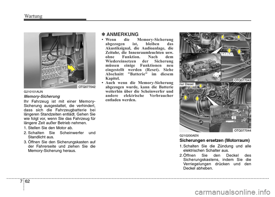 Hyundai H-1 (Grand Starex) 2016 Betriebsanleitung (in German) Wartung
62 7
G210101AUN
Memory-Sicherung
Ihr Fahrzeug ist mit einer Memory-
Sicherung ausgestattet, die verhindert,
dass sich die Fahrzeugbatterie bei
längeren Standzeiten entlädt. Gehen Sie
wie fol Hyundai H-1 (Grand Starex) 2016 Betriebsanleitung (in German) Wartung
62 7
G210101AUN
Memory-Sicherung
Ihr Fahrzeug ist mit einer Memory-
Sicherung ausgestattet, die verhindert,
dass sich die Fahrzeugbatterie bei
längeren Standzeiten entlädt. Gehen Sie
wie fol