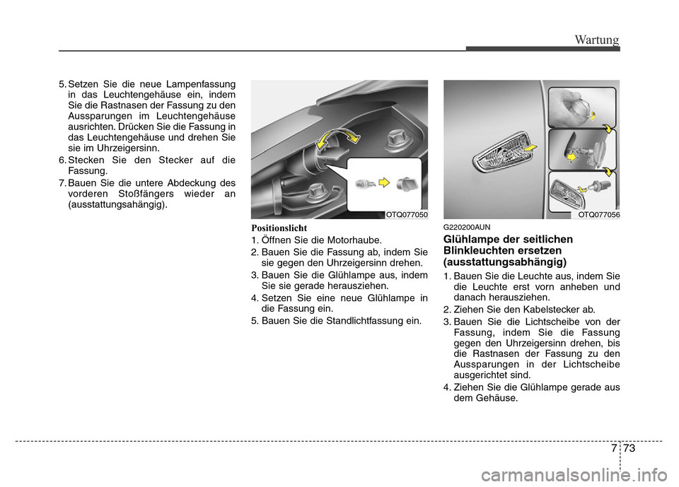 Hyundai H-1 (Grand Starex) 2016 Betriebsanleitung (in German) 773
Wartung
5. Setzen Sie die neue Lampenfassung
in das Leuchtengehäuse ein, indem
Sie die Rastnasen der Fassung zu den
Aussparungen im Leuchtengehäuse
ausrichten. Drücken Sie die Fassung in
das Le Hyundai H-1 (Grand Starex) 2016 Betriebsanleitung (in German) 773
Wartung
5. Setzen Sie die neue Lampenfassung
in das Leuchtengehäuse ein, indem
Sie die Rastnasen der Fassung zu den
Aussparungen im Leuchtengehäuse
ausrichten. Drücken Sie die Fassung in
das Le