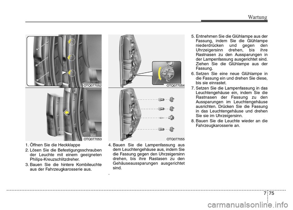 Hyundai H-1 (Grand Starex) 2016 Betriebsanleitung (in German) 775
Wartung
1. Öffnen Sie die Heckklappe
2. Lösen Sie die Befestigungsschrauben
der Leuchte mit einem geeigneten
Philips-Kreuzschlitzdreher.
3. Bauen Sie die hintere Kombileuchte
aus der Fahrzeugkar Hyundai H-1 (Grand Starex) 2016 Betriebsanleitung (in German) 775
Wartung
1. Öffnen Sie die Heckklappe
2. Lösen Sie die Befestigungsschrauben
der Leuchte mit einem geeigneten
Philips-Kreuzschlitzdreher.
3. Bauen Sie die hintere Kombileuchte
aus der Fahrzeugkar