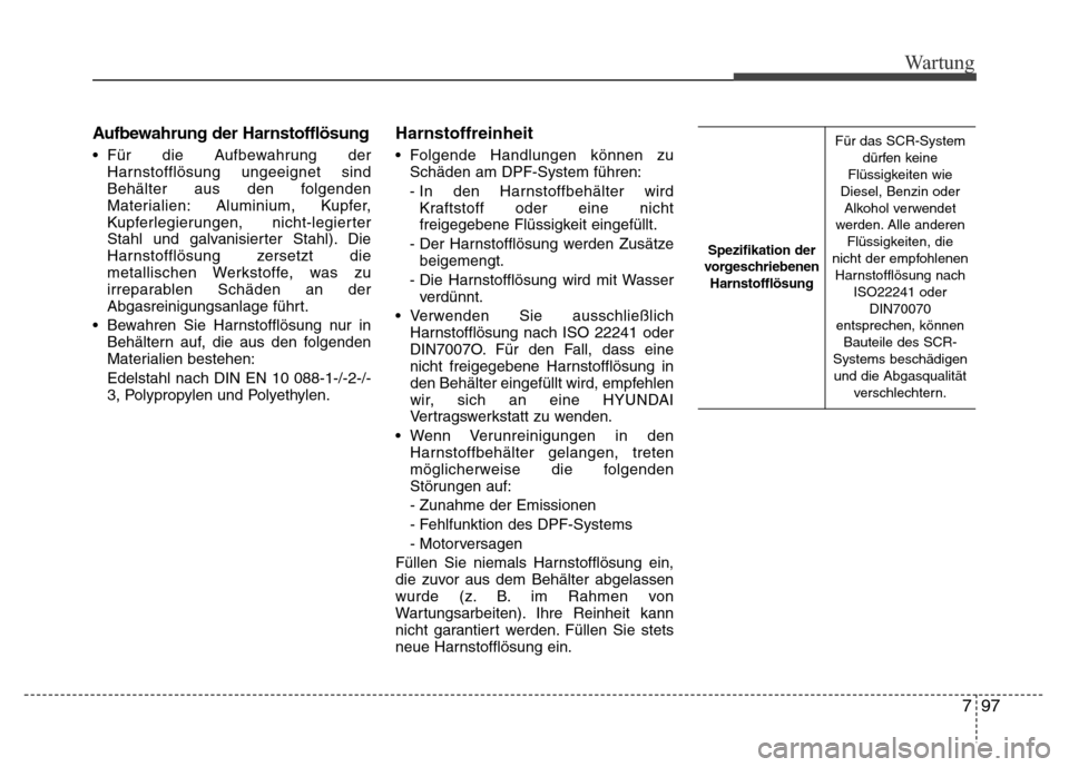 Hyundai H-1 (Grand Starex) 2016 Betriebsanleitung (in German) 797
Wartung
Aufbewahrung der Harnstofflösung
• Für die Aufbewahrung der
Harnstofflösung ungeeignet sind
Behälter aus den folgenden
Materialien: Aluminium, Kupfer,
Kupferlegierungen, nicht-legier Hyundai H-1 (Grand Starex) 2016 Betriebsanleitung (in German) 797
Wartung
Aufbewahrung der Harnstofflösung
• Für die Aufbewahrung der
Harnstofflösung ungeeignet sind
Behälter aus den folgenden
Materialien: Aluminium, Kupfer,
Kupferlegierungen, nicht-legier