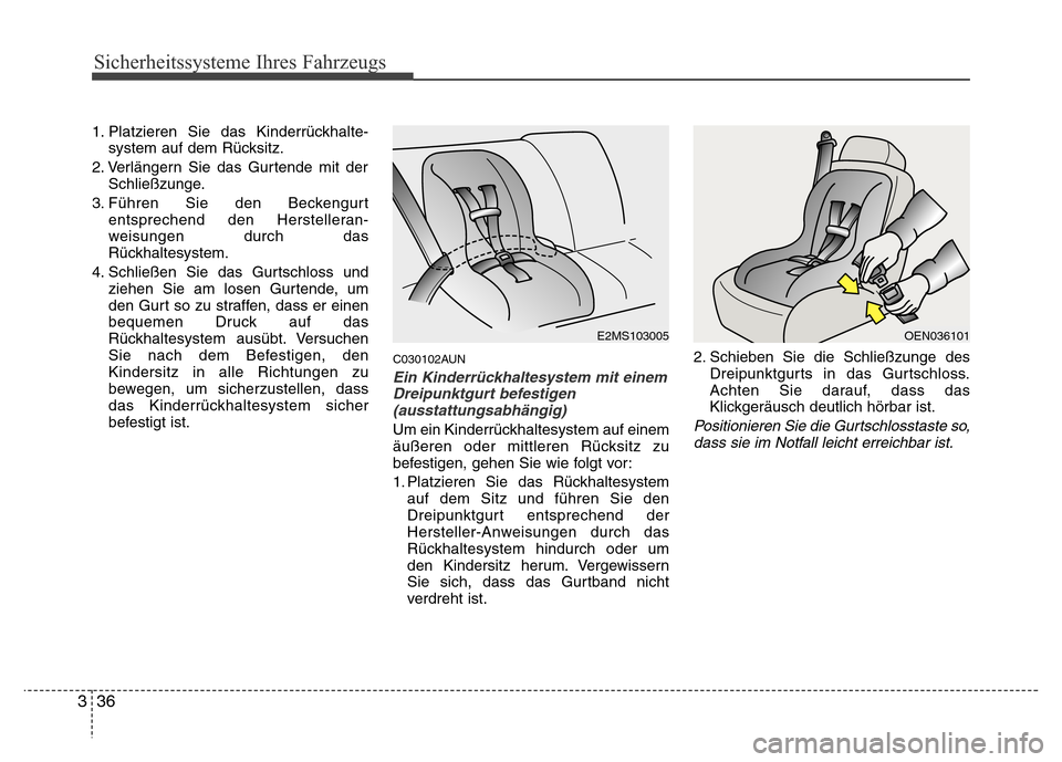 Hyundai H-1 (Grand Starex) 2016  Betriebsanleitung (in German) Sicherheitssysteme Ihres Fahrzeugs
36 3
1. Platzieren Sie das Kinderrückhalte-
system auf dem Rücksitz.
2. Verlängern Sie das Gurtende mit der
Schließzunge.
3. Führen Sie den Beckengurt
entsprech