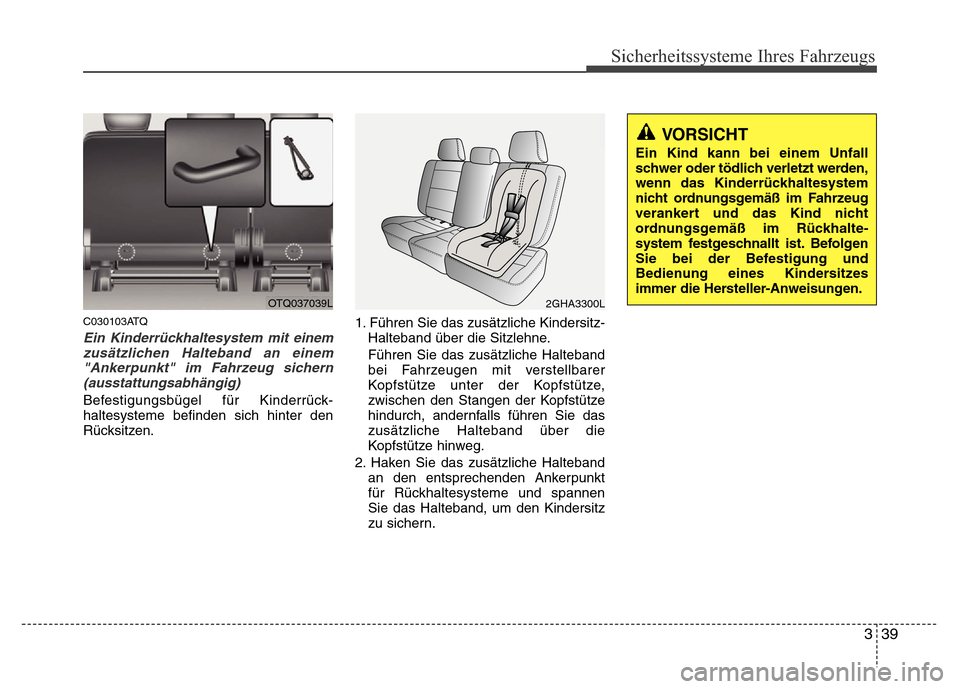 Hyundai H-1 (Grand Starex) 2016  Betriebsanleitung (in German) 339
Sicherheitssysteme Ihres Fahrzeugs
C030103ATQ
Ein Kinderrückhaltesystem mit einem
zusätzlichen Halteband an einem
"Ankerpunkt" im Fahrzeug sichern
(ausstattungsabhängig)
Befestigungsbügel für