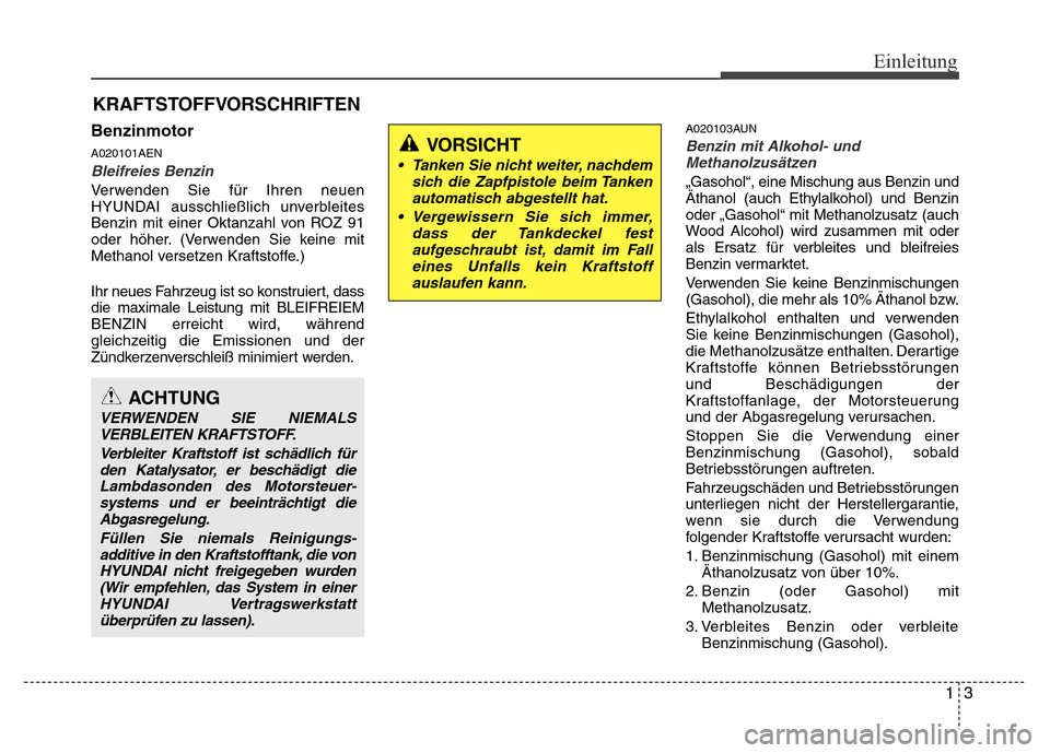 Hyundai H-1 (Grand Starex) 2016  Betriebsanleitung (in German) 13
Einleitung
Benzinmotor
A020101AEN
Bleifreies Benzin
Verwenden Sie für Ihren neuen
HYUNDAI ausschließlich unverbleites
Benzin mit einer Oktanzahl von ROZ 91
oder höher. (Verwenden Sie keine mit
M