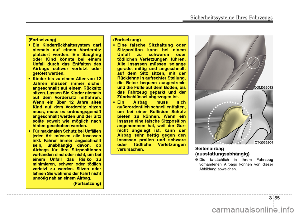Hyundai H-1 (Grand Starex) 2016  Betriebsanleitung (in German) 355
Sicherheitssysteme Ihres Fahrzeugs
Seitenairbag
(ausstattungsabhängig)
❈Die tatsächlich in Ihrem Fahrzeug
vorhandenen Airbags können von dieser
Abbildung abweichen.
ODM032043
OTQ036204
(Forts