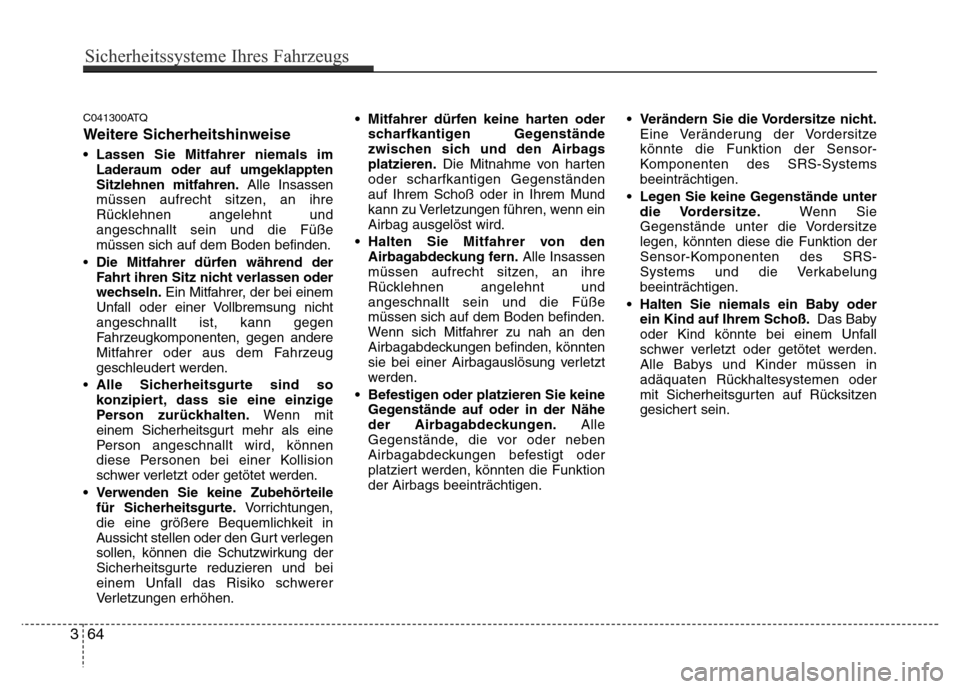 Hyundai H-1 (Grand Starex) 2016  Betriebsanleitung (in German) C041300ATQ
Weitere Sicherheitshinweise
• Lassen Sie Mitfahrer niemals im
Laderaum oder auf umgeklappten
Sitzlehnen mitfahren.Alle Insassen
müssen aufrecht sitzen, an ihre
Rücklehnen angelehnt und
